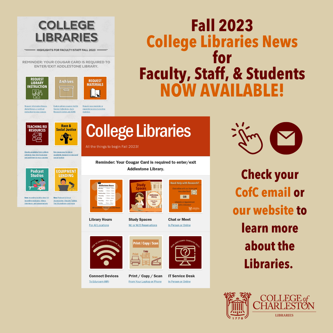 Fall 2023 College Libraries News for Faculty, Staff, & Students. Check your CofC email or our website to learn more about the Libraries.